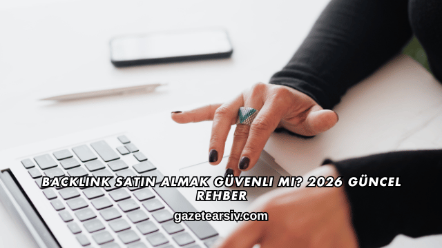 Backlink Satın Almak Güvenli mi? 2026 Güncel Rehber