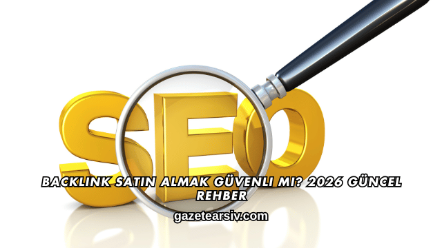 Backlink Satın Almak Güvenli mi? 2026 Güncel Rehber