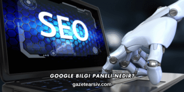 Google Bilgi Paneli Nedir?