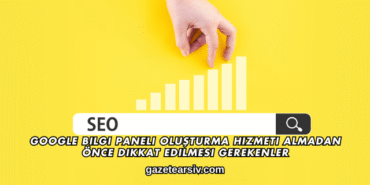 Google Bilgi Paneli Oluşturma Hizmeti Almadan Önce Dikkat Edilmesi Gerekenler