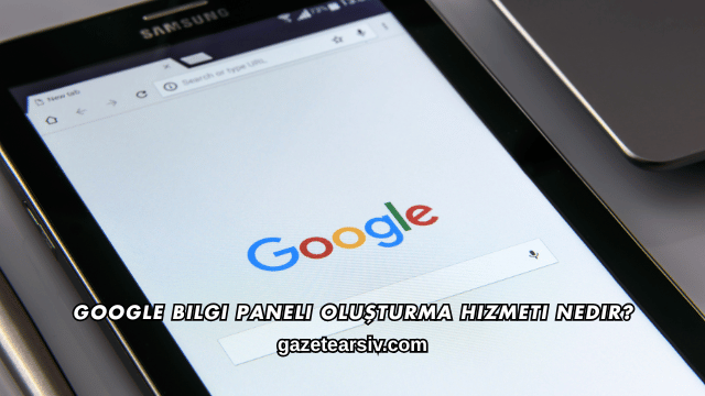 Google Bilgi Paneli Oluşturma Hizmeti Nedir?