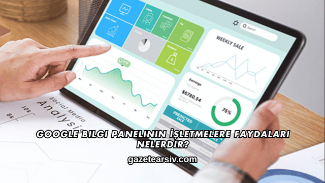 Google Bilgi Panelinin İşletmelere Faydaları Nelerdir?