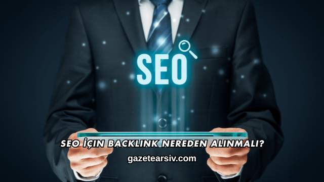 SEO İçin Backlink Nereden Alınmalı?