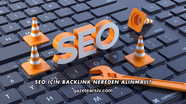 SEO İçin Backlink Nereden Alınmalı?