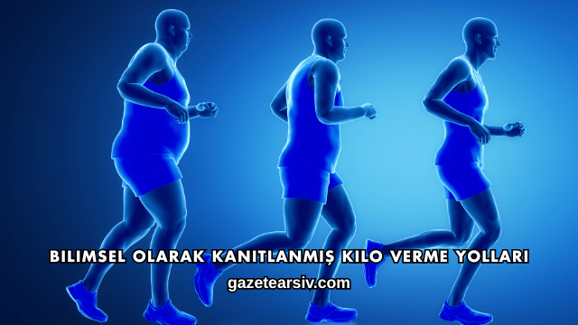 Bilimsel Olarak Kanıtlanmış Kilo Verme Yolları