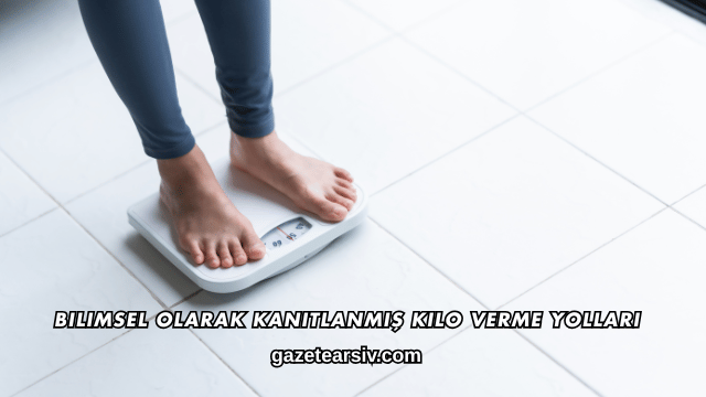 Bilimsel Olarak Kanıtlanmış Kilo Verme Yolları