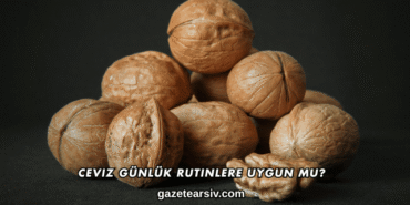 Ceviz Günlük Rutinlere Uygun mu?