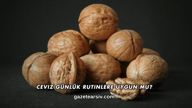 Ceviz Günlük Rutinlere Uygun mu?