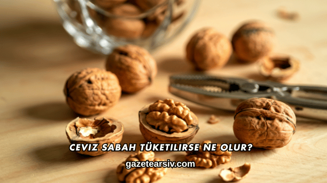 Ceviz Sabah Tüketilirse Ne Olur?