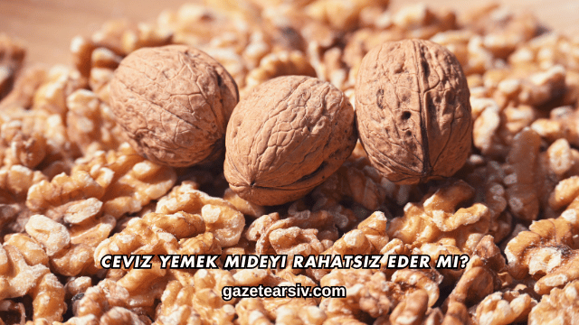 Ceviz Yemek Mideyi Rahatsız Eder mi?