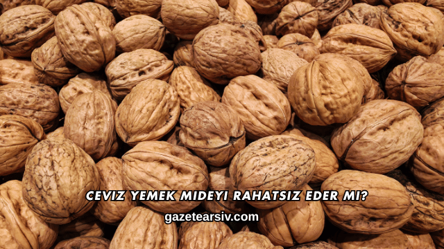 Ceviz Yemek Mideyi Rahatsız Eder mi?
