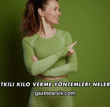 En Etkili Kilo Verme Yöntemleri Nelerdir?
