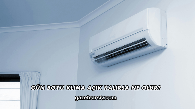 Gün Boyu Klima Açık Kalırsa Ne Olur?