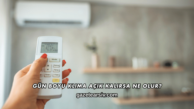 Gün Boyu Klima Açık Kalırsa Ne Olur?