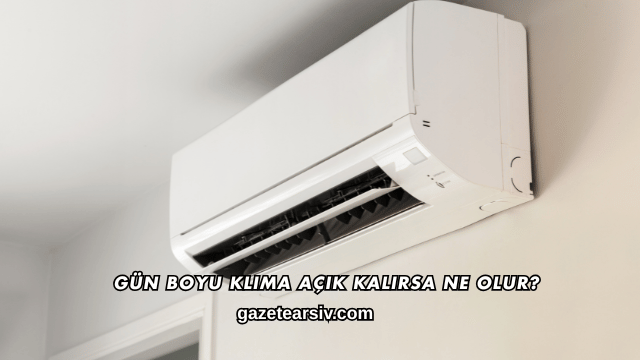 Gün Boyu Klima Açık Kalırsa Ne Olur?