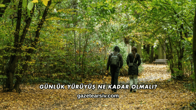 Günlük Yürüyüş Ne Kadar Olmalı?
