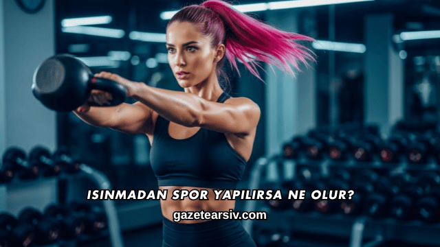 Isınmadan Spor Yapılırsa Ne Olur?