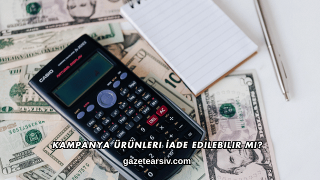 Kampanya Ürünleri İade Edilebilir mi?