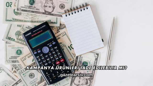 Kampanya Ürünleri İade Edilebilir mi?