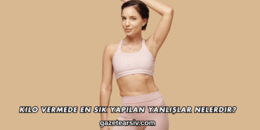 Kilo Vermede En Sık Yapılan Yanlışlar Nelerdir?