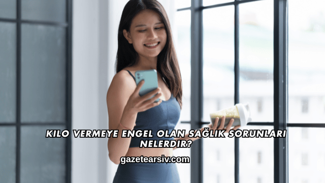 Kilo Vermeye Engel Olan Sağlık Sorunları Nelerdir?