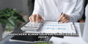 Mağazadan Alınan Ürün Kaç Gün İçinde İade Edilir?