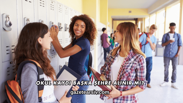 Okul Kaydı Başka Şehre Alınır mı?