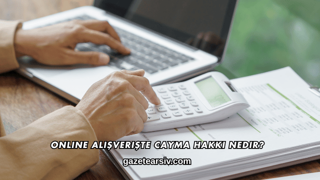 Online Alışverişte Cayma Hakkı Nedir?