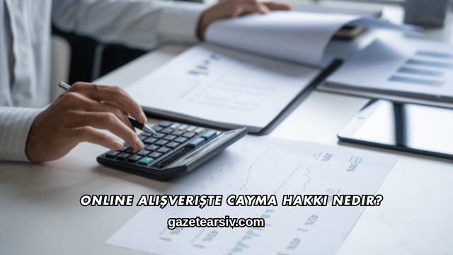 Online Alışverişte Cayma Hakkı Nedir?