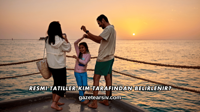 Resmi Tatiller Kim Tarafından Belirlenir?