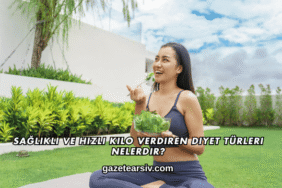 Sağlıklı ve Hızlı Kilo Verdiren Diyet Türleri Nelerdir?
