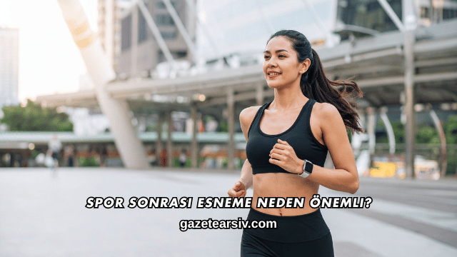 Spor Sonrası Esneme Neden Önemli?