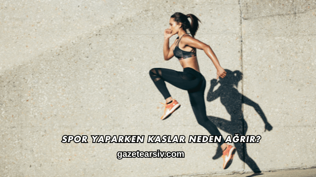 Spor Yaparken Kaslar Neden Ağrır