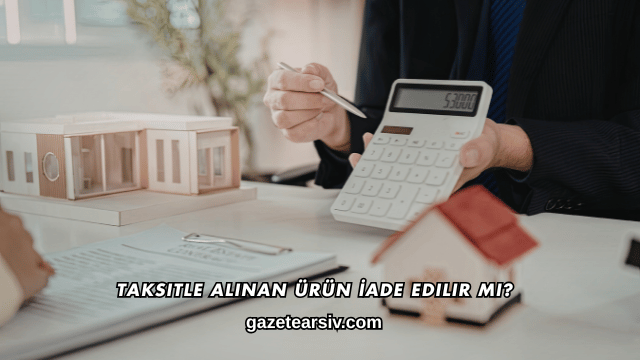 Taksitle Alınan Ürün İade Edilir mi?