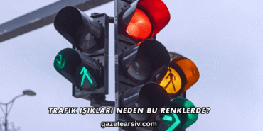 Trafik Işıkları Neden Bu Renklerde?
