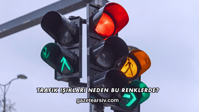 Trafik Işıkları Neden Bu Renklerde?