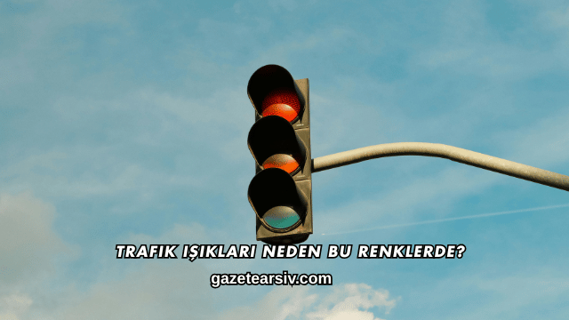 Trafik Işıkları Neden Bu Renklerde?