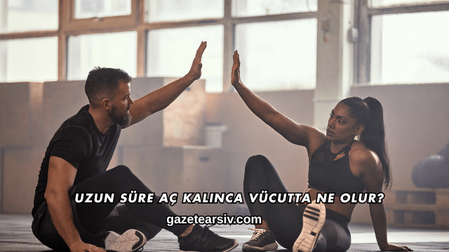 Uzun Süre Aç Kalınca Vücutta Ne Olur?
