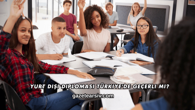 Yurt Dışı Diploması Türkiye'de Geçerli mi?