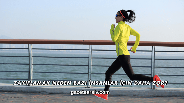 Zayıflamak Neden Bazı İnsanlar İçin Daha Zor?